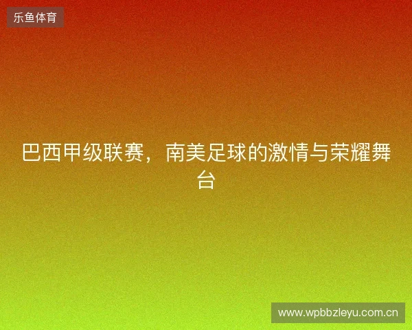 巴西甲级联赛，南美足球的激情与荣耀舞台